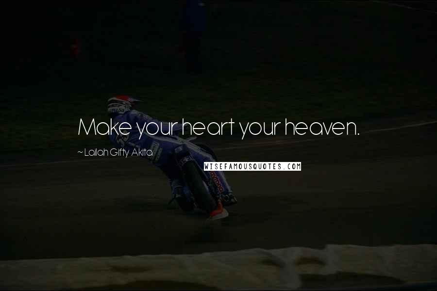 Lailah Gifty Akita Quotes: Make your heart your heaven.