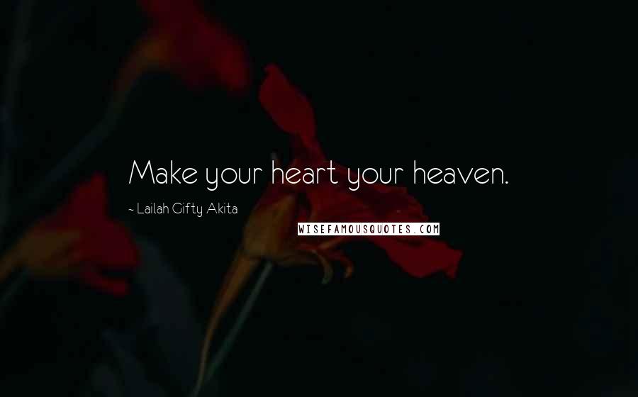 Lailah Gifty Akita Quotes: Make your heart your heaven.