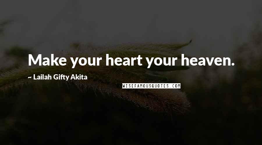 Lailah Gifty Akita Quotes: Make your heart your heaven.