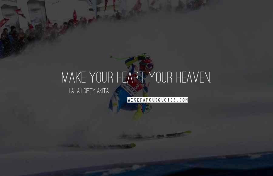 Lailah Gifty Akita Quotes: Make your heart your heaven.