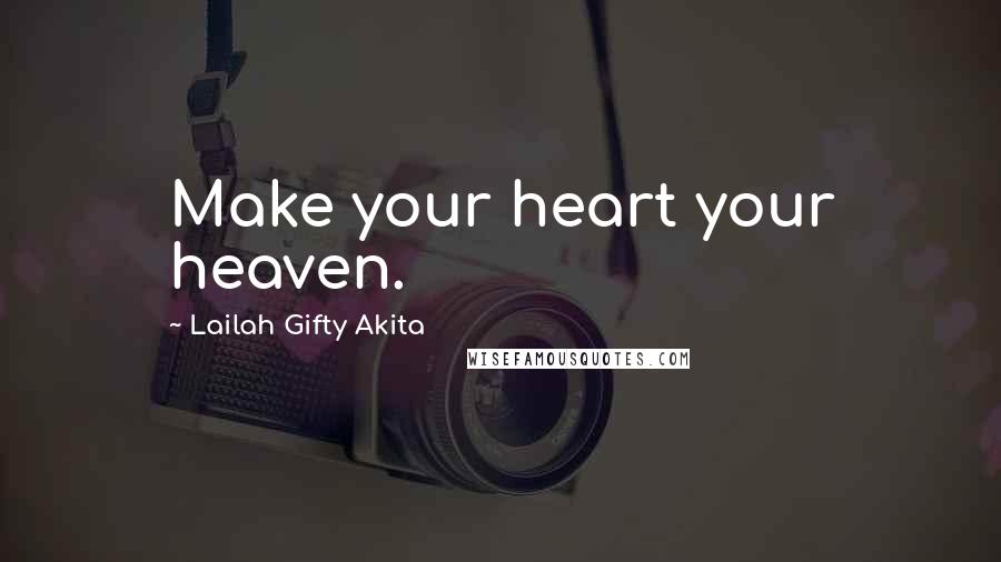 Lailah Gifty Akita Quotes: Make your heart your heaven.
