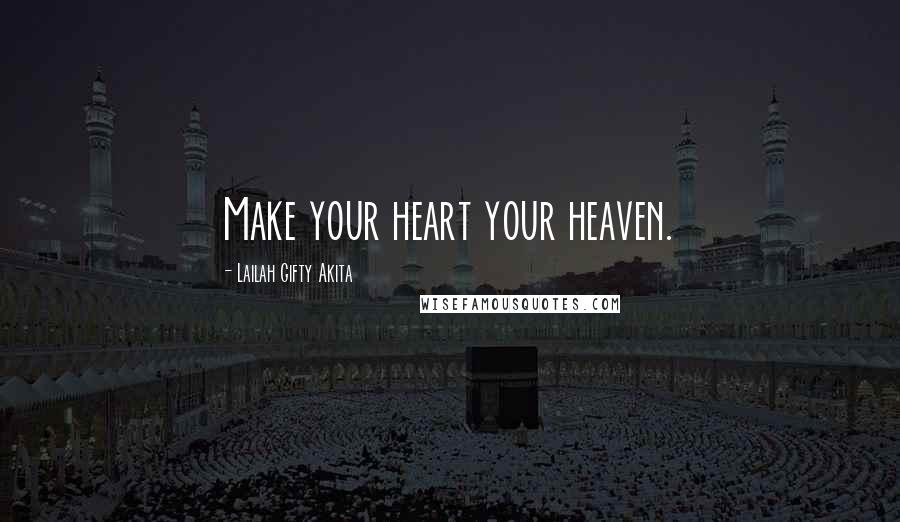 Lailah Gifty Akita Quotes: Make your heart your heaven.