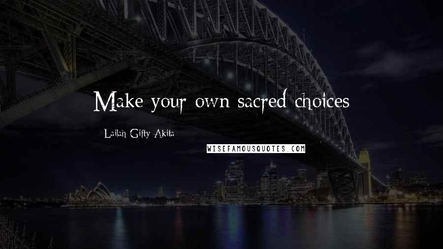 Lailah Gifty Akita Quotes: Make your own sacred choices