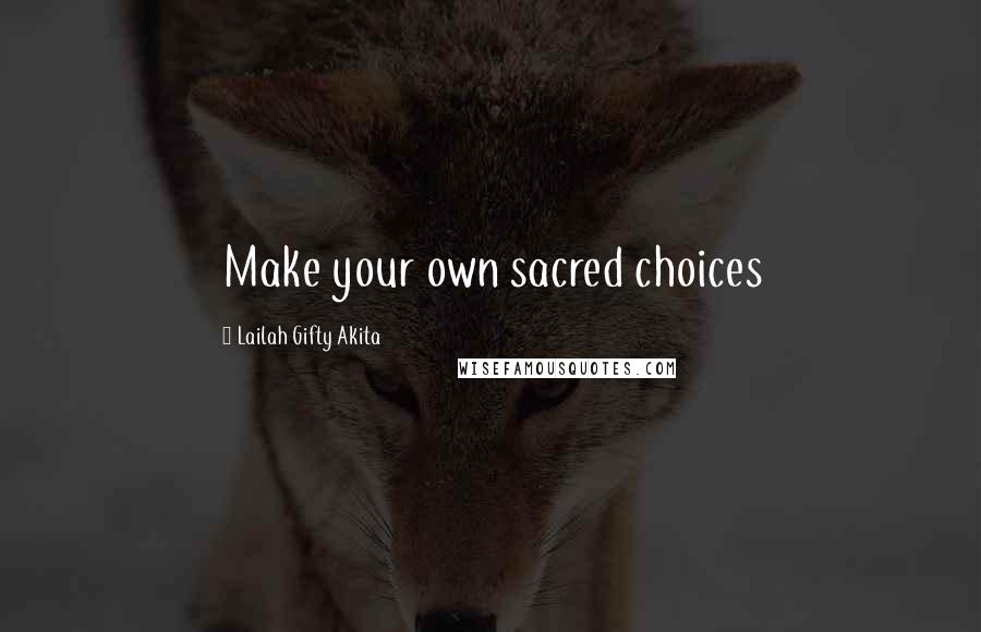 Lailah Gifty Akita Quotes: Make your own sacred choices