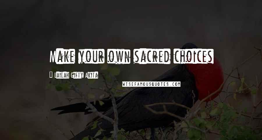 Lailah Gifty Akita Quotes: Make your own sacred choices