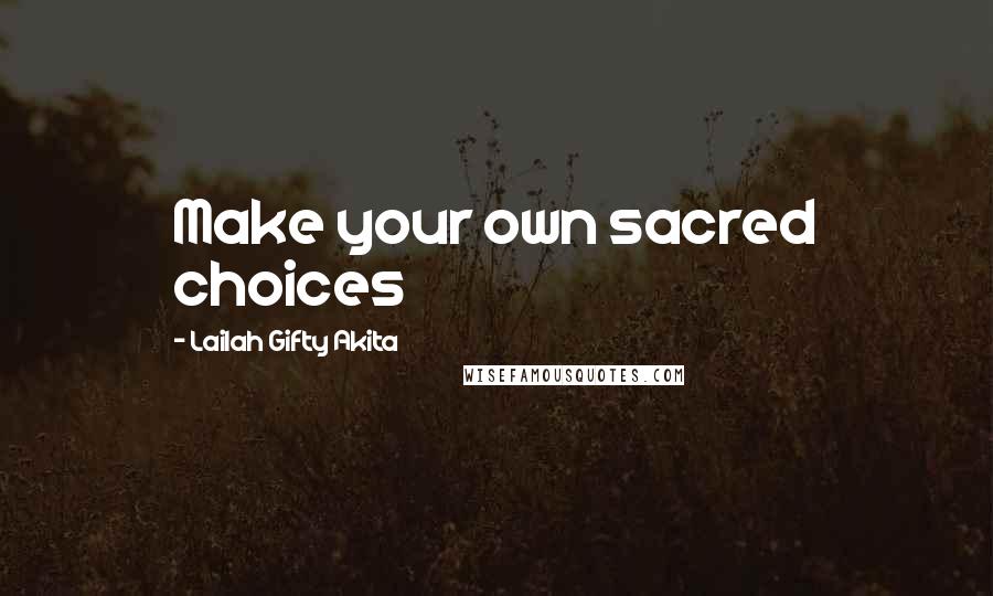 Lailah Gifty Akita Quotes: Make your own sacred choices