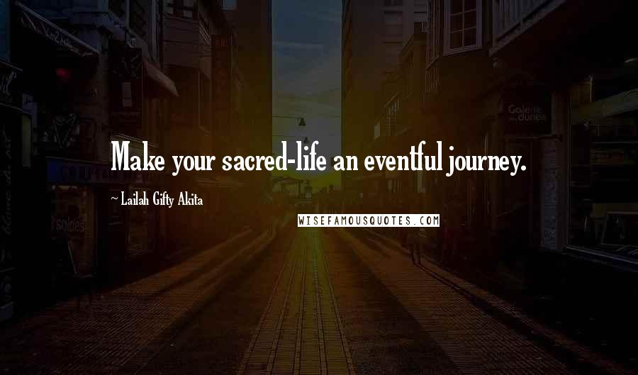 Lailah Gifty Akita Quotes: Make your sacred-life an eventful journey.