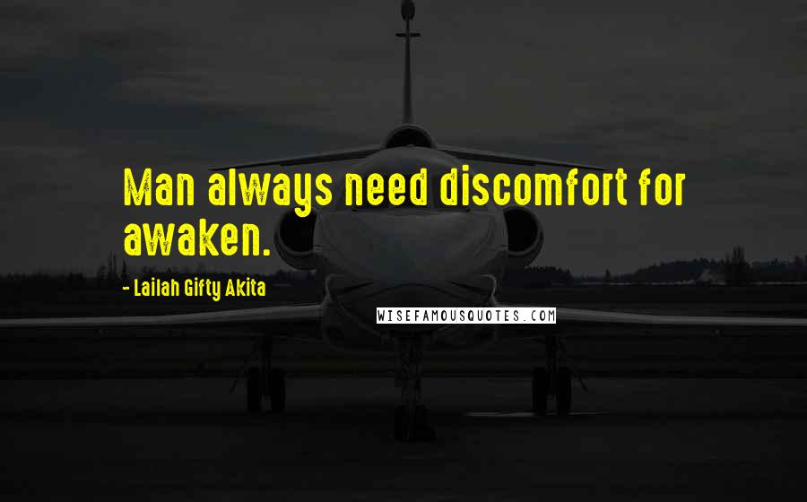 Lailah Gifty Akita Quotes: Man always need discomfort for awaken.