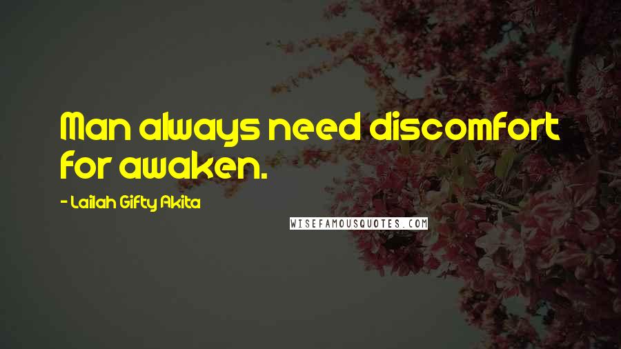 Lailah Gifty Akita Quotes: Man always need discomfort for awaken.