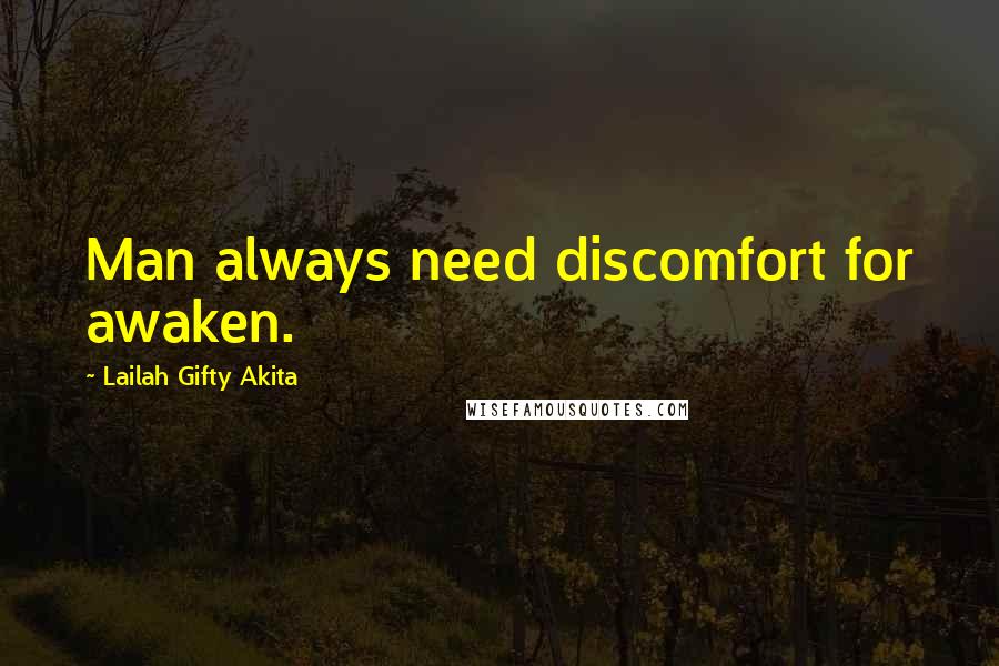 Lailah Gifty Akita Quotes: Man always need discomfort for awaken.