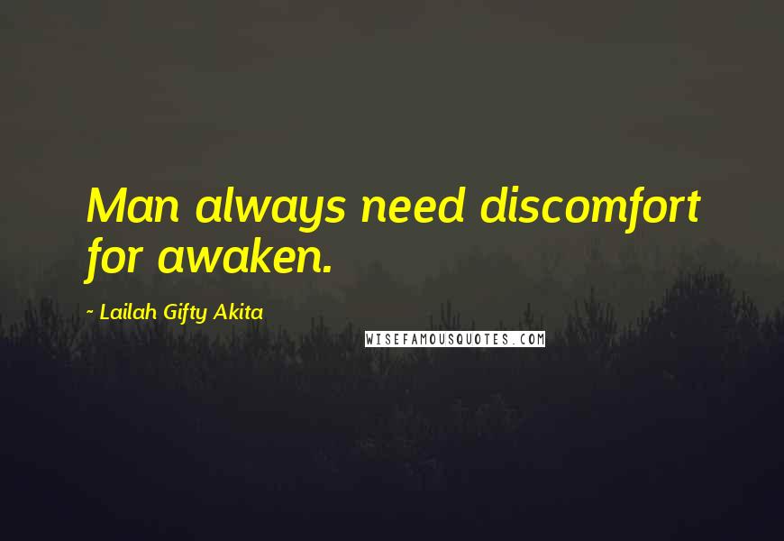 Lailah Gifty Akita Quotes: Man always need discomfort for awaken.