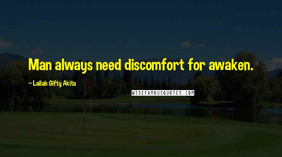 Lailah Gifty Akita Quotes: Man always need discomfort for awaken.