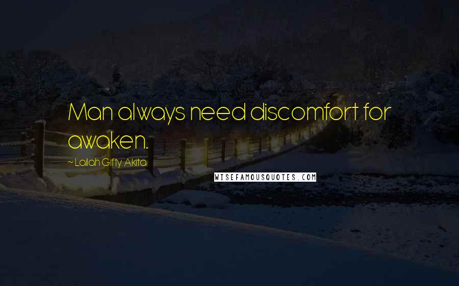 Lailah Gifty Akita Quotes: Man always need discomfort for awaken.