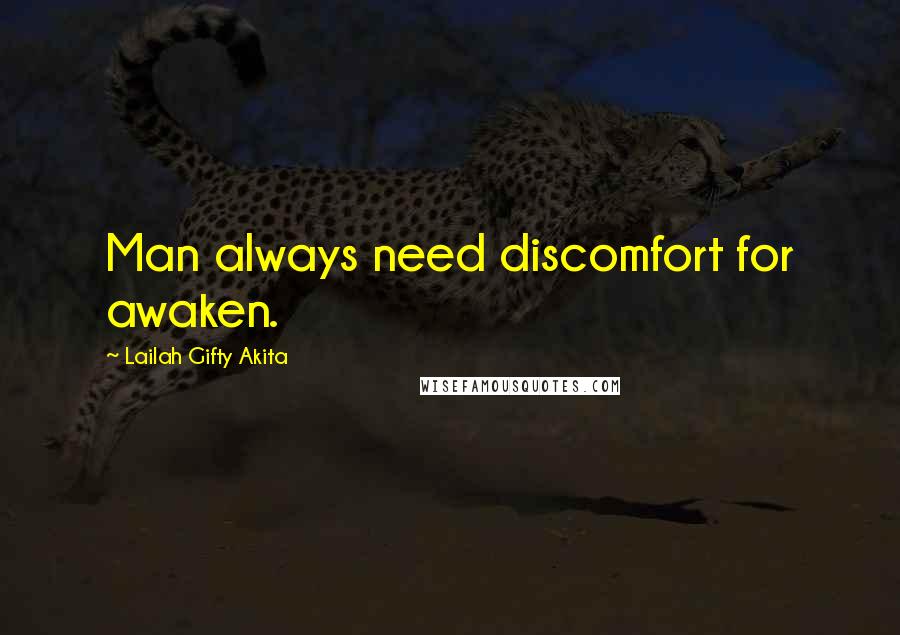 Lailah Gifty Akita Quotes: Man always need discomfort for awaken.