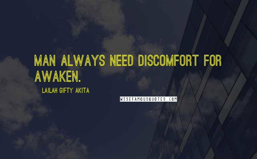 Lailah Gifty Akita Quotes: Man always need discomfort for awaken.