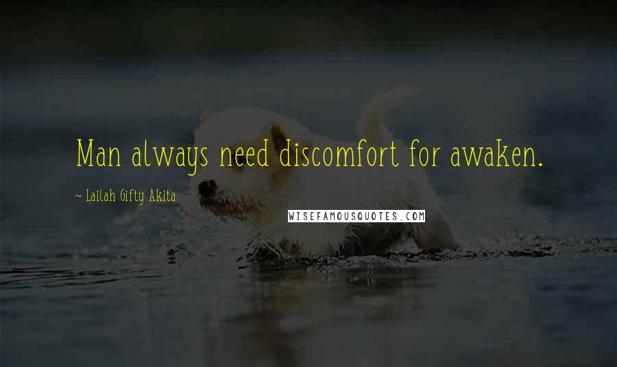 Lailah Gifty Akita Quotes: Man always need discomfort for awaken.