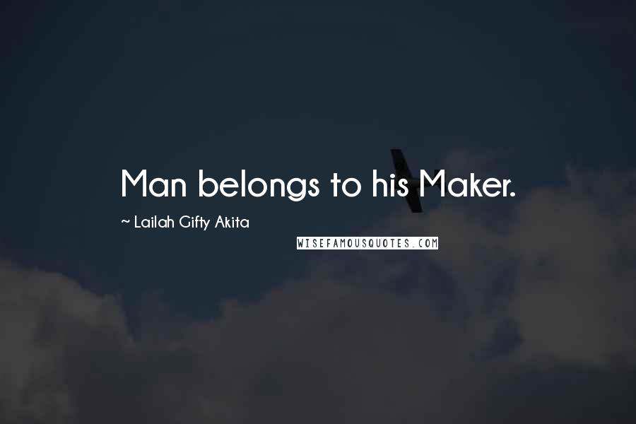 Lailah Gifty Akita Quotes: Man belongs to his Maker.