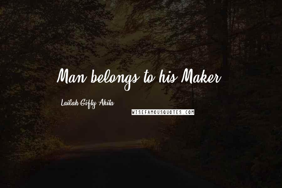 Lailah Gifty Akita Quotes: Man belongs to his Maker.