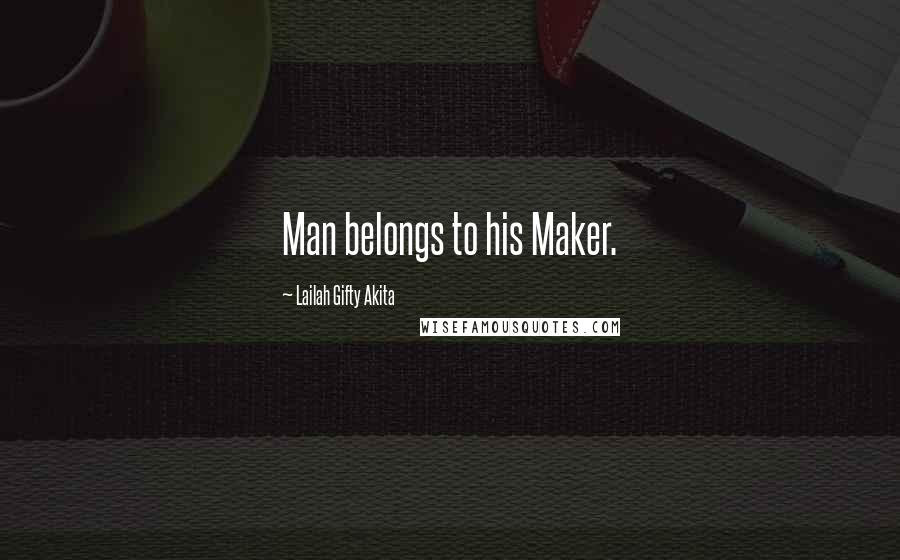 Lailah Gifty Akita Quotes: Man belongs to his Maker.