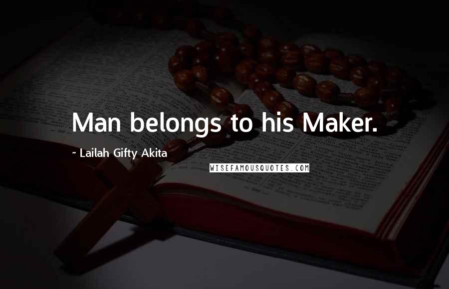 Lailah Gifty Akita Quotes: Man belongs to his Maker.