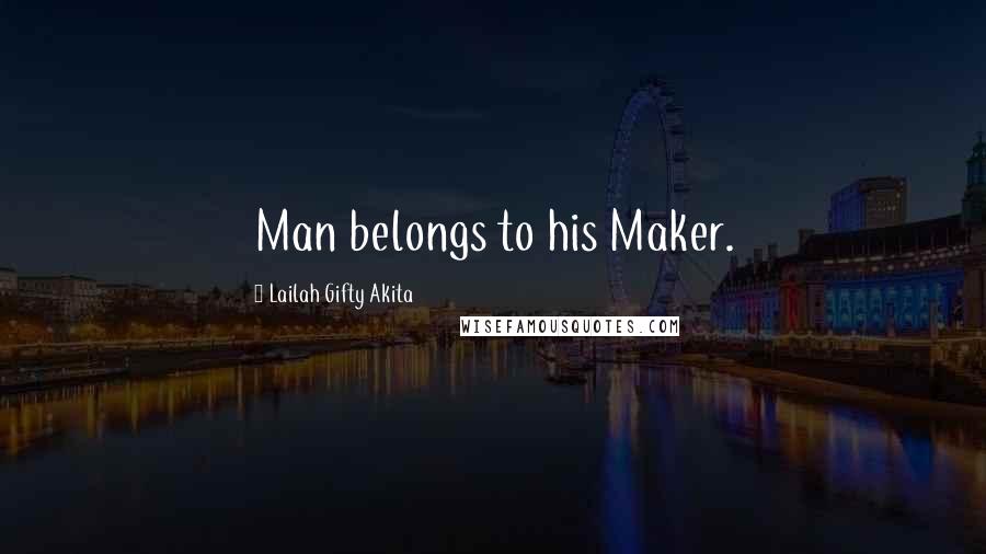 Lailah Gifty Akita Quotes: Man belongs to his Maker.