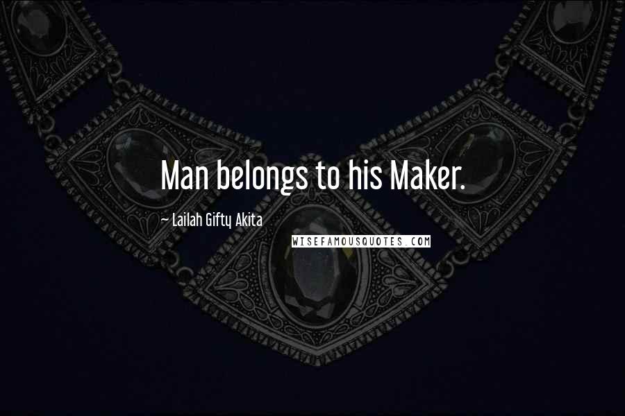 Lailah Gifty Akita Quotes: Man belongs to his Maker.