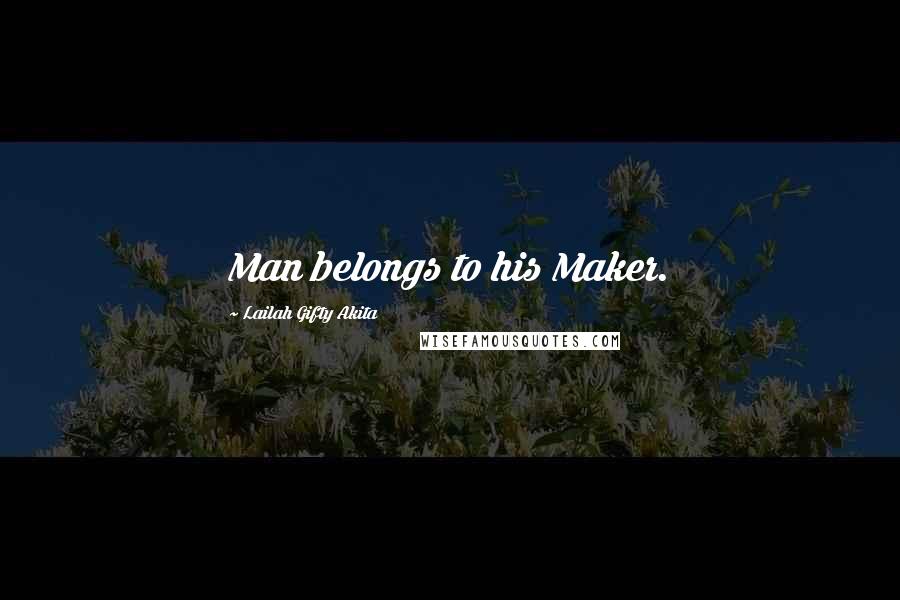 Lailah Gifty Akita Quotes: Man belongs to his Maker.