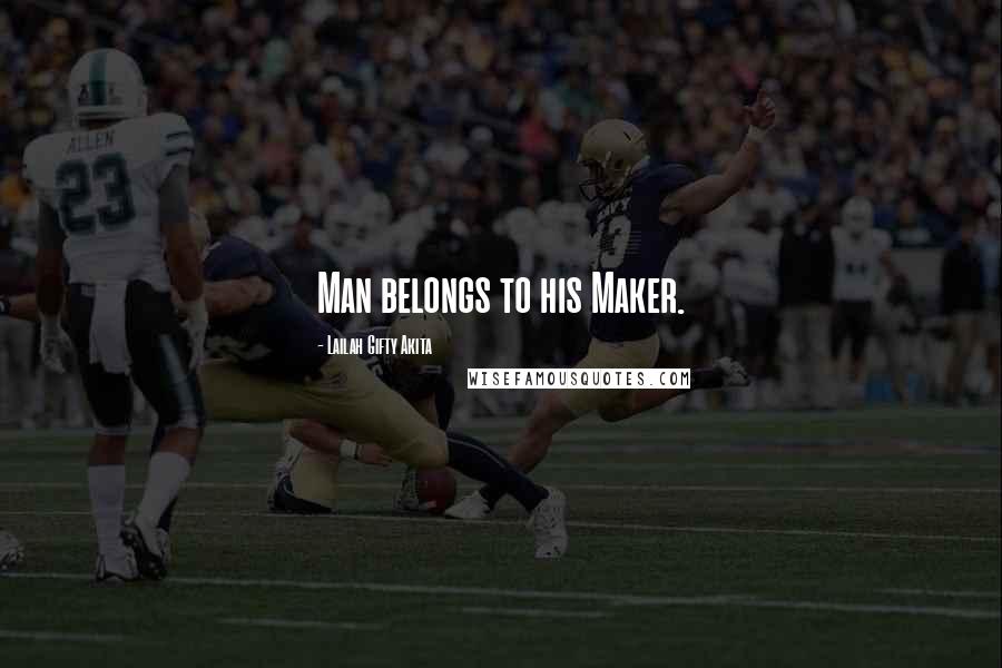 Lailah Gifty Akita Quotes: Man belongs to his Maker.