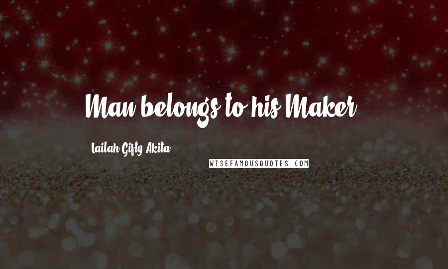 Lailah Gifty Akita Quotes: Man belongs to his Maker.