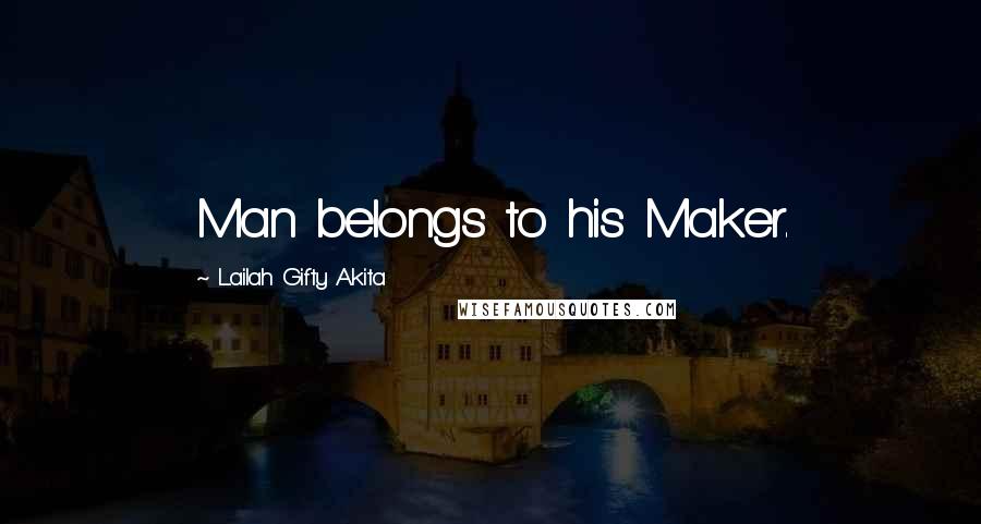 Lailah Gifty Akita Quotes: Man belongs to his Maker.