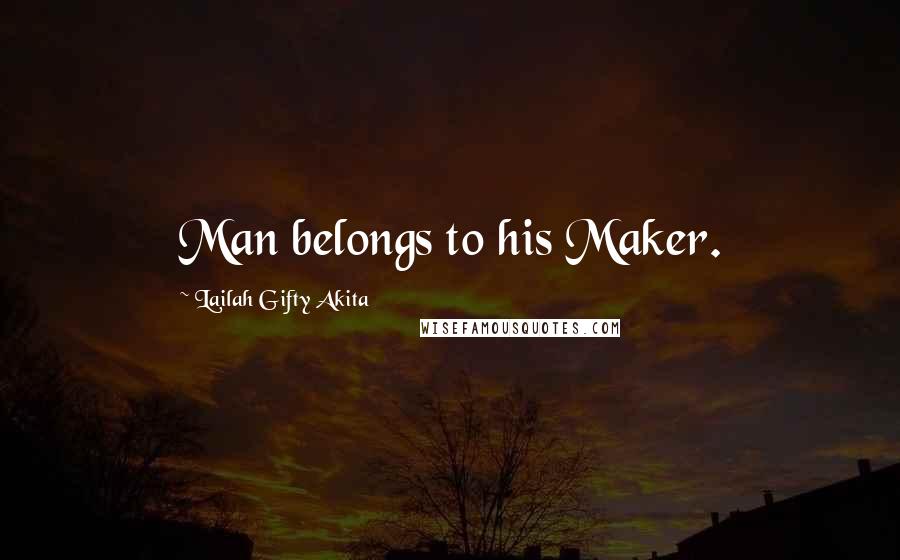 Lailah Gifty Akita Quotes: Man belongs to his Maker.