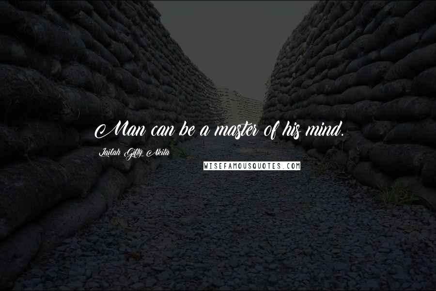 Lailah Gifty Akita Quotes: Man can be a master of his mind.