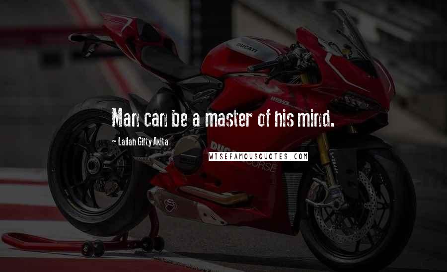 Lailah Gifty Akita Quotes: Man can be a master of his mind.