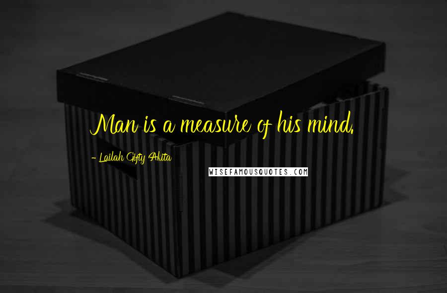 Lailah Gifty Akita Quotes: Man is a measure of his mind.