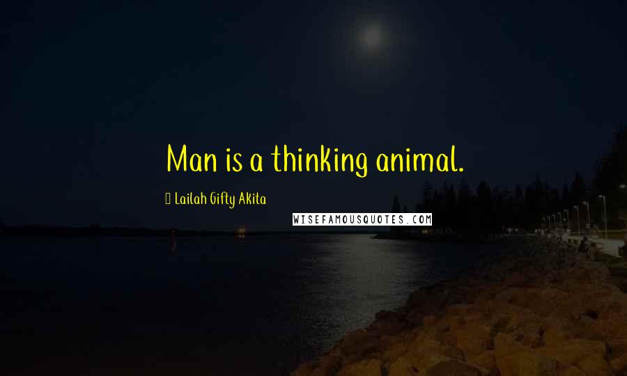 Lailah Gifty Akita Quotes: Man is a thinking animal.