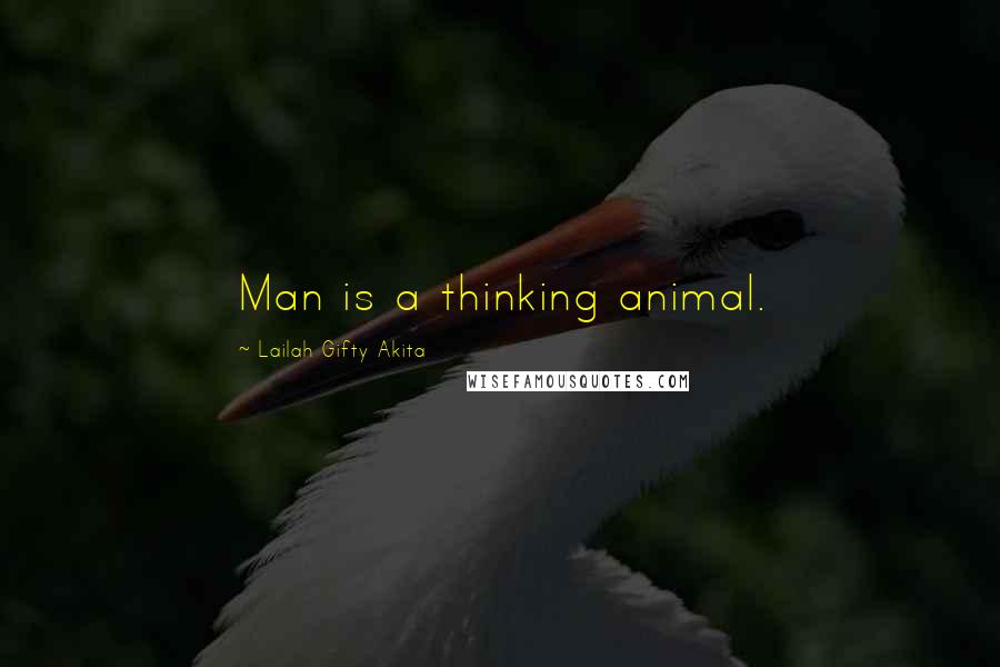 Lailah Gifty Akita Quotes: Man is a thinking animal.