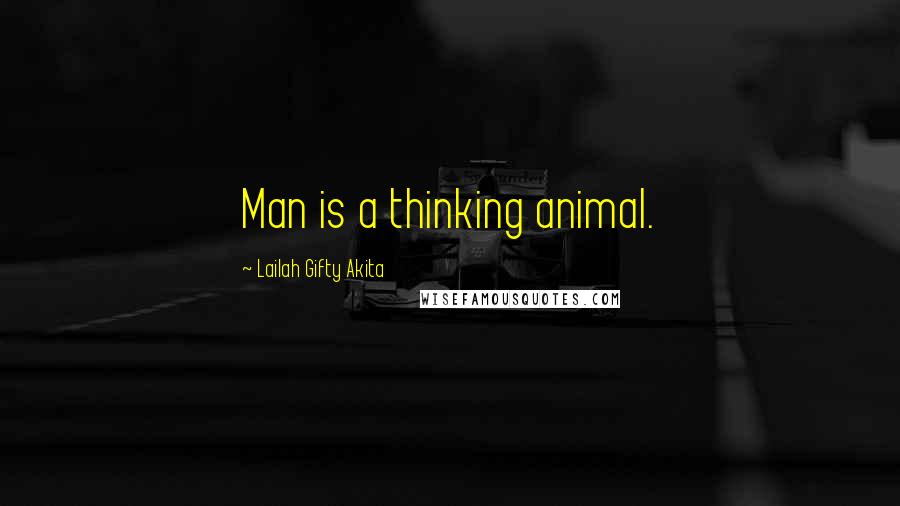 Lailah Gifty Akita Quotes: Man is a thinking animal.