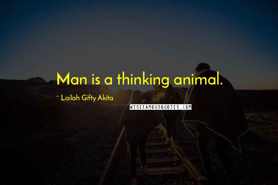 Lailah Gifty Akita Quotes: Man is a thinking animal.