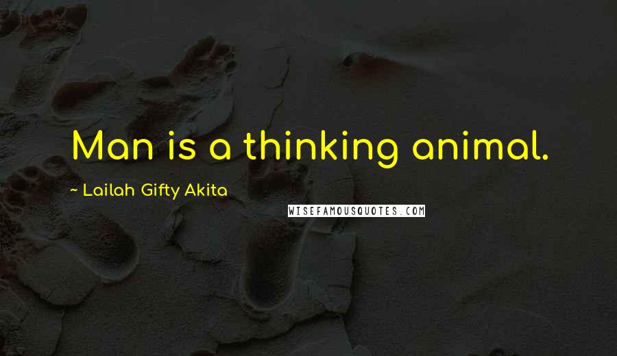 Lailah Gifty Akita Quotes: Man is a thinking animal.