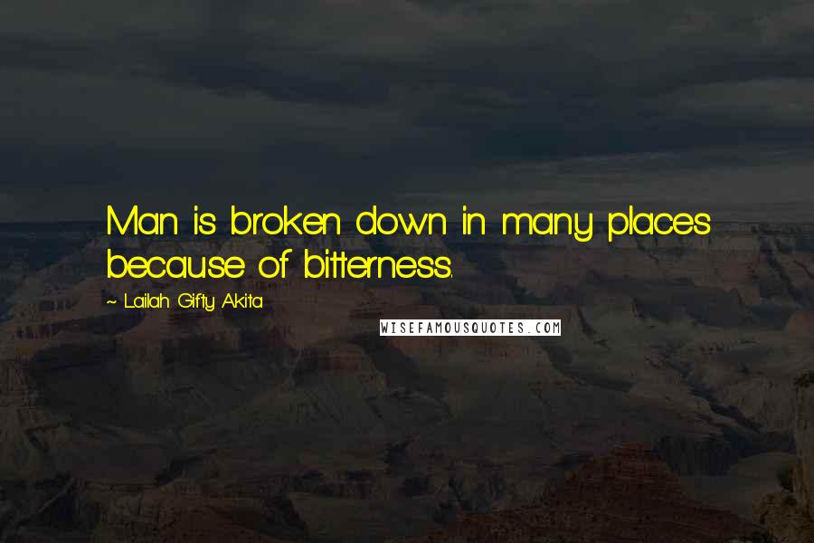 Lailah Gifty Akita Quotes: Man is broken down in many places because of bitterness.