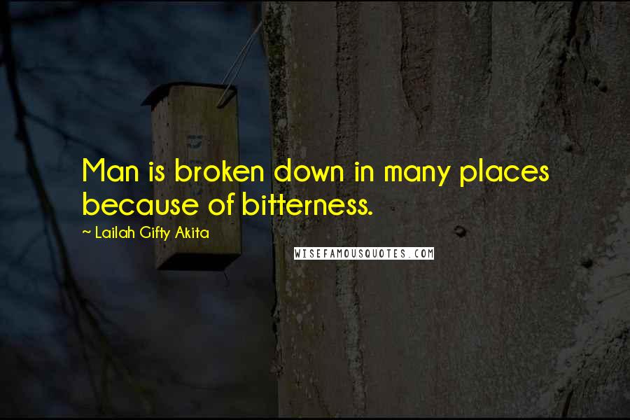 Lailah Gifty Akita Quotes: Man is broken down in many places because of bitterness.