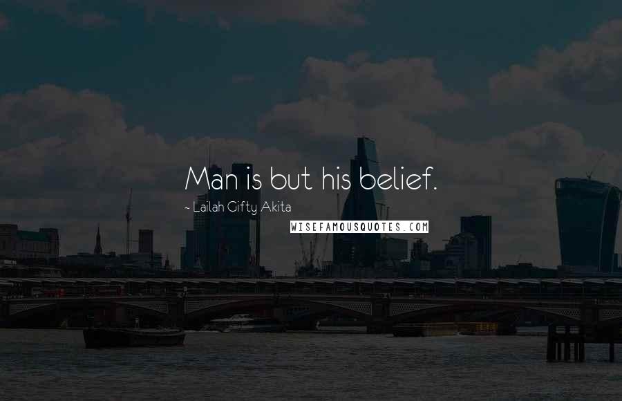Lailah Gifty Akita Quotes: Man is but his belief.