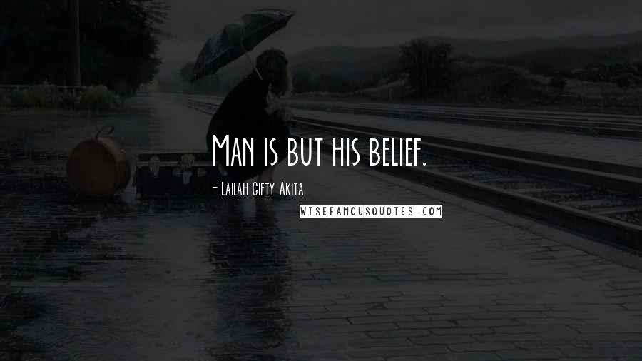 Lailah Gifty Akita Quotes: Man is but his belief.