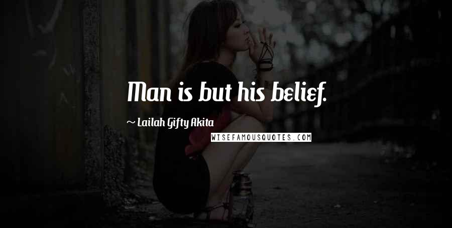 Lailah Gifty Akita Quotes: Man is but his belief.