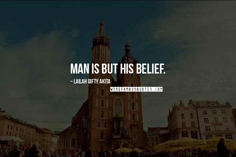 Lailah Gifty Akita Quotes: Man is but his belief.