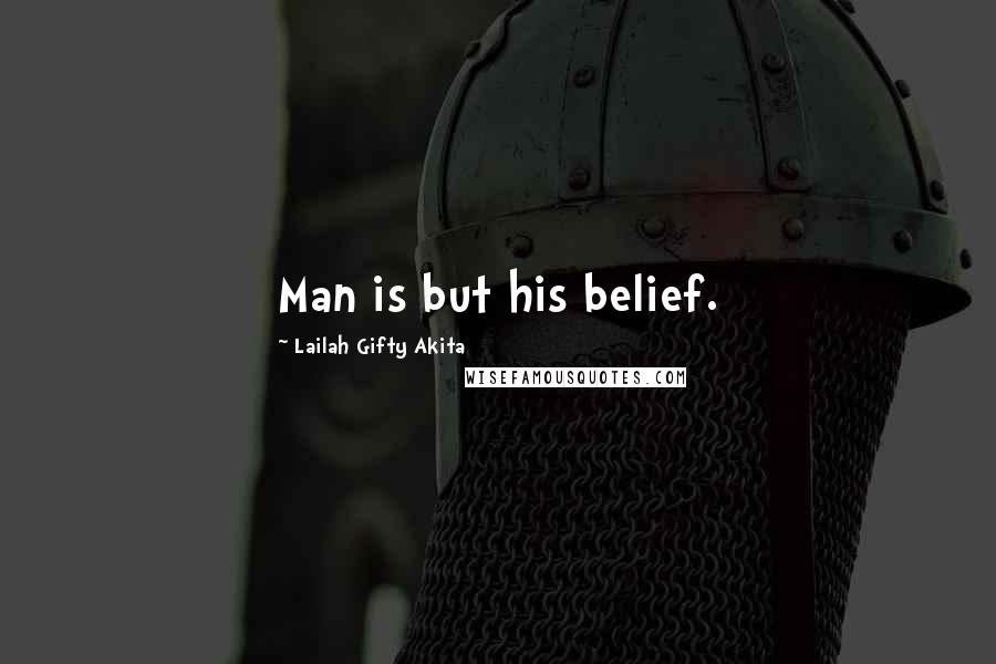 Lailah Gifty Akita Quotes: Man is but his belief.