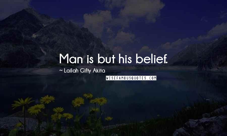 Lailah Gifty Akita Quotes: Man is but his belief.