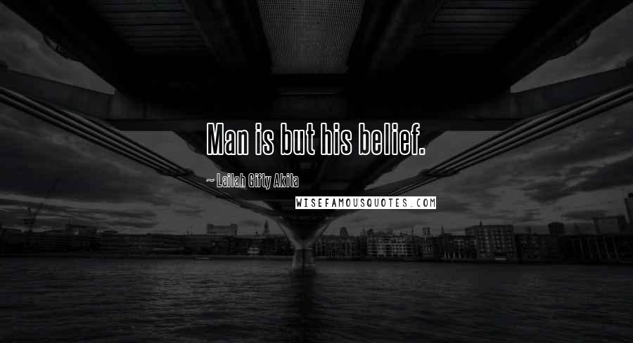 Lailah Gifty Akita Quotes: Man is but his belief.