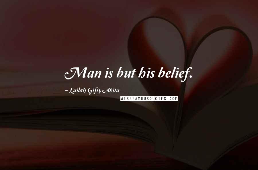 Lailah Gifty Akita Quotes: Man is but his belief.