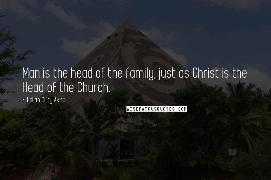 Lailah Gifty Akita Quotes: Man is the head of the family, just as Christ is the Head of the Church.